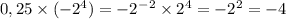 0,25 \times ( - 2 {}^{4} ) = - 2 {}^{ - } {}^{2} \times 2 {}^{4} = - 2 {}^{2} = - 4