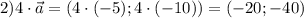 2) 4\cdot \vec a= (4\cdot(-5); 4\cdot (-10))=( -20; -40)