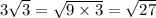 3 \sqrt{ 3} = \sqrt{9 \times 3} = \sqrt{27}