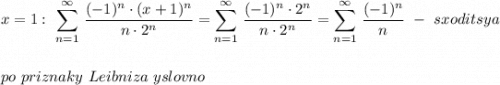 \displaystyle x=1:\ \sum \limits _{n=1}^{\infty }\, \frac{(-1)^{n}\cdot (x+1)^{n}}{n\cdot 2^{n}}=\sum \limits _{n=1}^{\infty }\, \frac{(-1)^{n}\cdot 2^{n}}{n\cdot 2^{n}}=\sum \limits _{n=1}^{\infty }\, \frac{(-1)^{n}}{n}\ -\ sxoditsya\\\\\\ po\ priznaky\ Leibniza\ yslovno