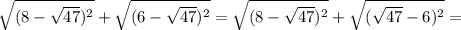 \sqrt{(8-\sqrt{47} )^2} }+\sqrt{(6-\sqrt{47} )^2}= \sqrt{(8-\sqrt{47} )^2} }+\sqrt{(\sqrt{47} -6)^2}=