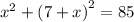 {x}^{2} + {(7 + x)}^{2} = 85