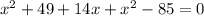 {x}^{2} + 49 + 14x + {x}^{2} - 85 = 0