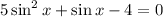 5\sin^2x+\sin x-4=0