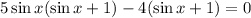 5\sin x(\sin x+1)-4(\sin x+1)=0