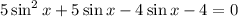 5\sin^2x+5\sin x-4\sin x-4=0