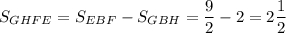 \displaystyle S_{GHFE}=S_{EBF}-S_{GBH}=\frac{9}{2}-2=2\frac{1}{2}