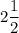 \displaystyle 2\frac{1}{2}