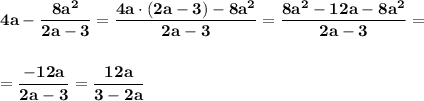 \displaystyle\bf\\4a-\frac{8a^{2} }{2a-3} =\frac{4a\cdot(2a-3)-8a^{2} }{2a-3} =\frac{8a^{2} -12a-8a^{2} }{2a-3} =\\\\\\=\frac{-12a}{2a-3}=\frac{12a}{3-2a}