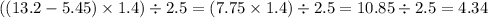 ((13.2 - 5.45) \times 1.4) \div 2.5 = (7.75 \times 1.4) \div 2.5 = 10.85 \div 2.5 = 4.34