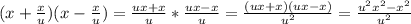 (x+\frac{x}{u})(x-\frac{x}{u})=\frac{ux+x}{u}*\frac{ux-x}{u}=\frac{(ux+x)(ux-x)}{u^2}=\frac{u^2x^2-x^2}{u^2}