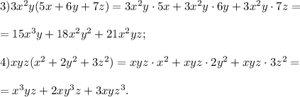 3) 3x^{2} y(5x+6y+7z)= 3x^{2} y\cdot 5x+3x^{2} y\cdot6y+3x^{2} y\cdot7z=\\\\=15x^{3} y+18x^{2} y^{2} +21x^{2} yz;\\\\4) xyz(x^{2} +2y^{2} +3z^{2} )= xyz\cdot x^{2} + xyz\cdot2y^{2} + xyz\cdot 3z^{2} =\\\\=x^{3} yz+2xy^{3} z+3xyz^{3} .