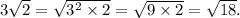 3 \sqrt{2} = \sqrt{3^{2} \times 2} = \sqrt{9 \times 2} = \sqrt{18} .