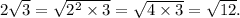 2 \sqrt{3} = \sqrt{ {2}^{2} \times 3 } = \sqrt{4 \times 3} = \sqrt{12} .