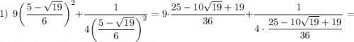 1)\ \ 9\bigg(\dfrac{5-\sqrt{19}}6\bigg)^2+\dfrac1{4\bigg(\dfrac{5-\sqrt{19}}{6}\bigg)^2}=9\cdot\dfrac{25-10\sqrt{19}+19}{36}+\dfrac1{4\cdot\dfrac{25-10\sqrt{19}+19}{36}}=
