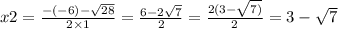 x2 = \frac{ - ( - 6) - \sqrt{28} }{2 \times 1} = \frac{6 - 2 \sqrt{7} }{2} = \frac{2(3 - \sqrt{7)} }{2} = 3 - \sqrt{7}
