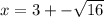 x = 3 + - \sqrt{16}