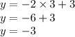 y = - 2 \times 3 + 3 \\ y = - 6 + 3 \\ y = - 3