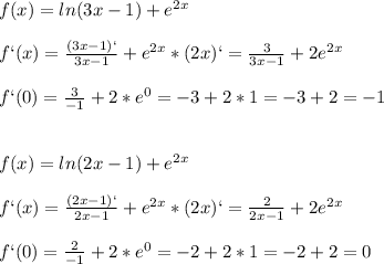 f(x)=ln(3x-1)+e^{2x}\\\\f`(x)=\frac{(3x-1)`}{3x-1}+e^{2x}*(2x)`=\frac{3}{3x-1}+2e^{2x}\\\\f`(0)=\frac{3}{-1}+2*e^0=-3+2*1=-3+2=-1\\\\\\ f(x)=ln(2x-1)+e^{2x}\\\\f`(x)=\frac{(2x-1)`}{2x-1}+e^{2x}*(2x)`=\frac{2}{2x-1}+2e^{2x}\\\\f`(0)=\frac{2}{-1}+2*e^0=-2+2*1=-2+2=0