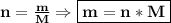 \bf n = \frac{m}{M} \Rightarrow \boxed{\bf m = n*M}