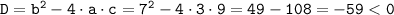 \tt D = b^2 - 4 \cdot a \cdot c = 7^2 - 4 \cdot 3 \cdot 9 = 49 - 108 = -59 < 0