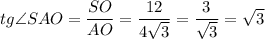 tg\angle SAO=\dfrac{SO}{AO}=\dfrac{12}{4\sqrt{3}}=\dfrac{3}{\sqrt{3}}=\sqrt{3}