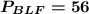 \boldsymbol{P_{BLF}=56}