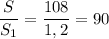 \dfrac{S}{S_1}=\dfrac{108}{1,2} =90