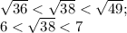 \sqrt{36} < \sqrt{38}