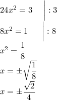 24x^2=3~~~~\bigg|:3\\8x^2=1~~~~~\bigg|:8\\x^2=\dfrac{1}{8} \\x=\pm\sqrt{\dfrac{1}{8} } \\x=\pm\dfrac{\sqrt{2} }{4}