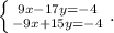 \left \{ {{9x-17y=-4} \atop {-9x+15y=-4}} \right..\\