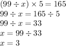 (99 \div x) \times 5 = 165 \\ 99 \div x = 165 \div 5 \\ 99 \div x = 33 \\ x = 99 \div 33 \\ x = 3