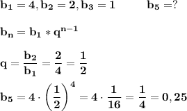 \bf\\b_1=4,b_2=2,b_3= 1~~~~~~~~b_5=?\\\\b_n=b_1*q^{n-1}\\\\q=\dfrac{b_2}{b_1} =\dfrac{2}{4} =\dfrac{1}{2} \\\\b_5=4\cdot\bigg(\dfrac{1}{2} \bigg)^4=4\cdot\dfrac{1}{16} =\dfrac{1}{4} =0,25\\