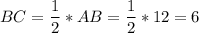 BC = \dfrac{1}{2} * AB = \dfrac{1}{2} *12 = 6