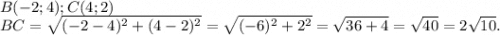 B(-2;4); C( 4;2) \\BC= \sqrt{(-2-4)^{2} +(4-2) ^{2} } =\sqrt{(-6)^{2} +2^{2} } =\sqrt{36+4} =\sqrt{40} =2\sqrt{10} .
