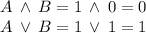 A \: \wedge \: B = 1 \: \wedge \: 0 = 0 \\ A \: \lor \: B = 1 \: \lor \: 1 = 1