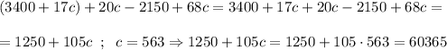 (3400+17c)+20c-2150+68c=3400+17c+20c-2150+68c=\\\\=1250+105c\;\;;\;\;c=563\Rightarrow1250+105c=1250+105\cdot563=60365