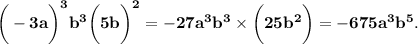 \bf \huge \: { \bigg( - 3a \bigg)}^{3} {b}^{3} { \bigg(5b \bigg)}^{2} = - 27 {a}^{3} {b}^{ 3} \times \bigg(25 {b}^{2} \bigg) = - 675 {a}^{3} {b}^{5} .