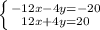 \left \{ {{-12x-4y=-20} \atop {12x+4y=20}} \right.