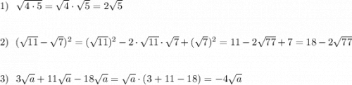 1)\ \ \sqrt{4\cdot 5}=\sqrt{4}\cdot \sqrt{5}=2\sqrt{5}\\\\\\2)\ \ (\sqrt{11}-\sqrt7)^2=(\sqrt{11})^2-2\cdot \sqrt{11}\cdot \sqrt{7}+(\sqrt7)^2=11-2\sqrt{77}+7=18-2\sqrt{77}\\\\\\3)\ \ 3\sqrt{a}+11\sqrt{a}-18\sqrt{a}=\sqrt{a}\cdot (3+11-18)=-4\sqrt{a}