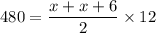 \displaystyle 480= \frac{x + x + 6}{2} \times 12