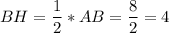 BH = \dfrac{1}{2} *AB=\dfrac{8}{2} = 4