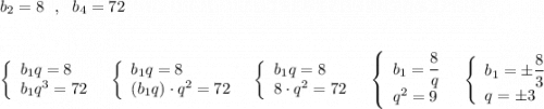 b_2=8\ \ ,\ \ b_4=72\\\\\\\left\{\begin{array}{l}b_1q=8\\b_1q^3=72\end{array}\right\ \ \left\{\begin{array}{l}b_1q=8\\(b_1q)\cdot q^2=72\end{array}\right\ \ \left\{\begin{array}{l}b_1q=8\\8\cdot q^2=72\end{array}\right\ \ \left\{\begin{array}{l}b_1=\dfrac{8}{q}\\q^2=9\end{array}\right\ \ \left\{\begin{array}{l}b_1=\pm \dfrac{8}{3}\\q=\pm 3\end{array}\right