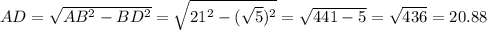 AD= \sqrt{AB^{2} -BD^{2}} =\sqrt{21^{2}-(\sqrt{5} )^{2} } =\sqrt{441-5} =\sqrt{436} =20.88