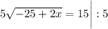 5\sqrt{-25+2x} =15 \bigg|: 5