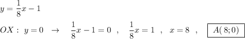 \displaystyle y=\frac{1}{8}x-1\\\\OX:\ y=0\ \ \to \ \ \ \frac{1}{8}x-1=0\ \ ,\ \ \ \frac{1}{8}x=1\ \ ,\ \ x=8\ \ ,\ \ \ \boxed{\ A(\, 8;0)\ }