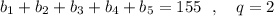 b_1+b_2+b_3+b_4+b_5=155\ \ ,\ \ \ q=2