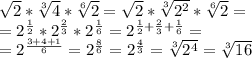 \sqrt{2}* \sqrt[3]{4}*\sqrt[6]{2}=\sqrt{2}* \sqrt[3]{2^2}*\sqrt[6]{2}=\\=2^{\frac{1}{2}}*2^{\frac{2}{3}}*2^{\frac{1}{6}}=2^{\frac{1}{2}+\frac{2}{3}+\frac{1}{6}}=\\=2^{\frac{3+4+1}{6}}=2^{\frac{8}{6}}=2^{\frac{4}{3}}=\sqrt[3]{2^4}=\sqrt[3]{16}