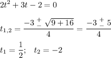 \displaystyle 2t^2+3t-2=0\\\\t_{1,2}=\frac{-3\;^+_-\;\sqrt{9+16} }{4}=\frac{-3\;^+_-\;5}{4}\\\\t_1=\frac{1}{2};\;\;\;t_2=-2