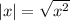 |x| = \sqrt{x^{2} }